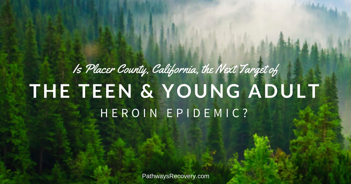 Placer County, California, the Next Target of the Teen and Young Adult Heroin Epidemic
